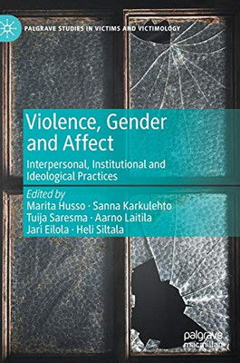 Violence, Gender And Affect: Interpersonal, Institutional And Ideological Practices (Palgrave Studies In Victims And Victimology)