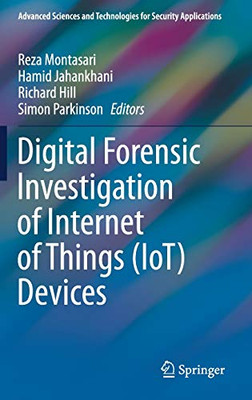Digital Forensic Investigation Of Internet Of Things (Iot) Devices (Advanced Sciences And Technologies For Security Applications)
