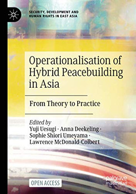 Operationalisation Of Hybrid Peacebuilding In Asia: From Theory To Practice (Security, Development And Human Rights In East Asia)