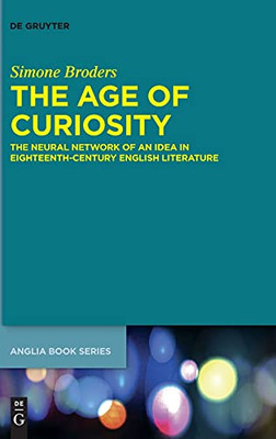 The Age Of Curiosity: The Neural Network Of An Idea In Eighteenth-Century English Literature (Buchreihe Der Anglia / Anglia Book)