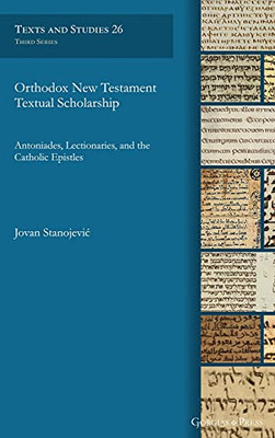 Orthodox New Testament Textual Scholarship: Antoniades, Lectionaries, And The Catholic Epistles (Texts And Studies (Third Series))