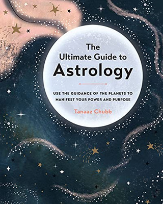 The Ultimate Guide To Astrology: Use The Guidance Of The Planets To Manifest Your Power And Purpose (The Ultimate Guide To..., 12)