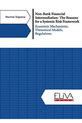 Non-Bank Financial Intermediation: The Reasons For A Systemic Risk Framework: Economic Mechanisms, Theoretical Models, Regulations