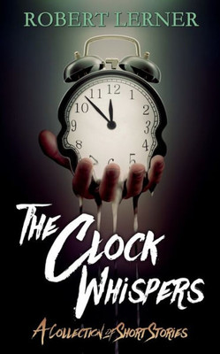 The Clock Whispers: A Collection of Short Stories