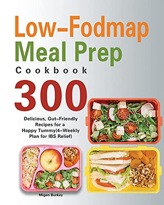 Low-Fodmap Meal Prep Cookbook: 300 Delicious, Gut-Friendly Recipes For A Happy Tummy(4-Weekly Plan For Ibs Relief) - 9781639350254