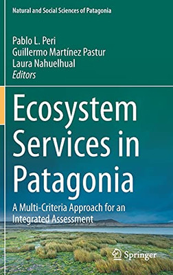 Ecosystem Services In Patagonia: A Multi-Criteria Approach For An Integrated Assessment (Natural And Social Sciences Of Patagonia)