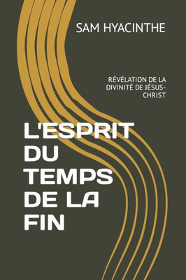 L'Esprit Du Temps de la Fin: RÃ©vÃ©lation de la DivinitÃ© de JÃ©sus-Christ