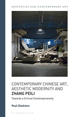 Contemporary Chinese Art, Aesthetic Modernity And Zhang Peili: Towards A Critical Contemporaneity (Aesthetics And Contemporary Art)