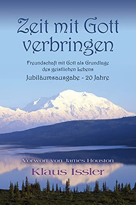 Zeit Mit Gott Verbringen: Freundschaft Mit Gott Als Grundlage Des Geistlichen Lebens Jubilaâ¨Umsausgabe - 20 Jahre (German Edition)