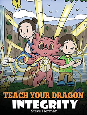 Teach Your Dragon Integrity: A Story About Integrity, Honesty, Honor And Positive Moral Behaviors (My Dragon Books) - 9781649161093