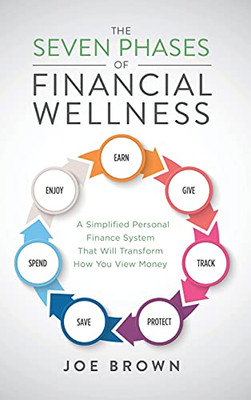 The Seven Phases Of Financial Wellness: A Simplified Personal Finance System That Will Transform How You View Money - 9781662814648