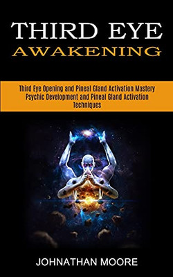 Third Eye Awakening: Third Eye Opening And Pineal Gland Activation Mastery (Meditation With Hypnosis Method To Open Your Third Eye)