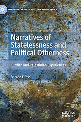 Narratives Of Statelessness And Political Otherness: Kurdish And Palestinian Experiences (Minorities In West Asia And North Africa)
