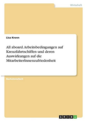 All Aboard. Arbeitsbedingungen Auf Kreuzfahrtschiffen Und Deren Auswirkungen Auf Die Mitarbeiterinnenzufriedenheit (German Edition)