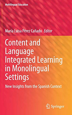 Content And Language Integrated Learning In Monolingual Settings: New Insights From The Spanish Context (Multilingual Education, 38)