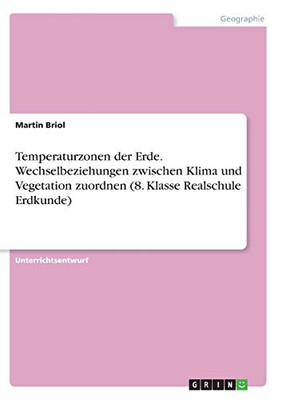 Temperaturzonen Der Erde. Wechselbeziehungen Zwischen Klima Und Vegetation Zuordnen (8. Klasse Realschule Erdkunde) (German Edition)