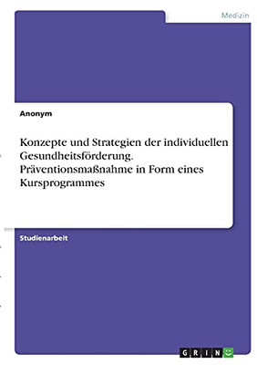Konzepte Und Strategien Der Individuellen Gesundheitsfã¶Rderung. Prã¤Ventionsmaãÿnahme In Form Eines Kursprogrammes (German Edition)