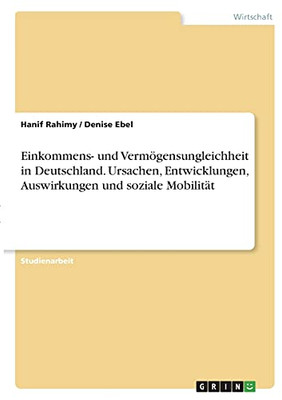 Einkommens- Und Vermã¶Gensungleichheit In Deutschland. Ursachen, Entwicklungen, Auswirkungen Und Soziale Mobilitã¤T (German Edition)