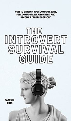 The Introvert Survival Guide: How To Stretch Your Comfort Zone, Feel Comfortable Anywhere, And Become A People Person - 9781647433055