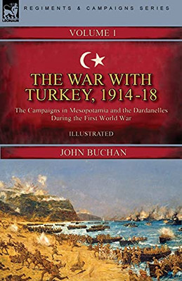 The War With Turkey, 1914-18----Volume 1: The Campaigns In Mesopotamia And The Dardanelles During The First World War - 9781782829911