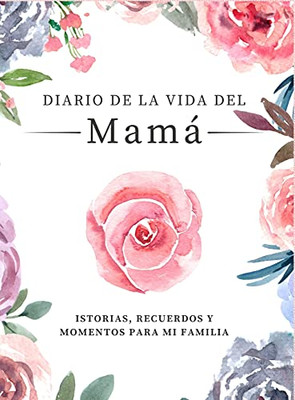 Diario De La Vida De Mamã¡: Historias, Recuerdos Y Momentos Para Mi Familia (Historias Y Recuerdos Para Mi Familia) (Spanish Edition)
