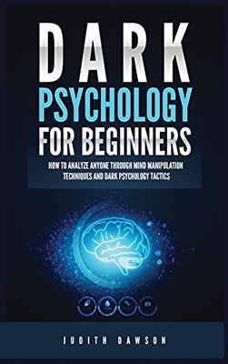 Dark Psychology For Beginners: How To Analyze Anyone Through Mind Manipulation Techniques And Dark Psychology Tactics - 9781955617871