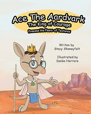 Ace The Aardvark Freezes His Fears Of Textures: How To Ace Self-Control, Cope With Sensory Processing Challenges, And Gain Confidence