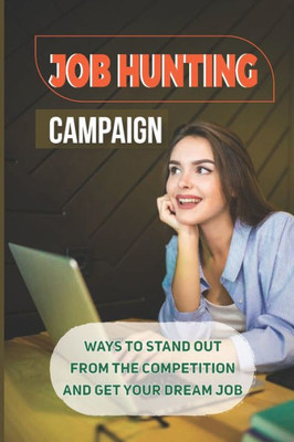 Job Hunting Campaign: Ways To Stand Out From The Competition And Get Your Dream Job: Stand Out From The Competition