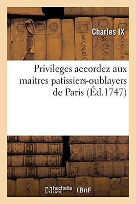 Privileges Accordez Aux Maitres Patissiers-Oublayers De La Ville, Faubourgs Et Banlieue De Paris (Sciences Sociales) (French Edition)