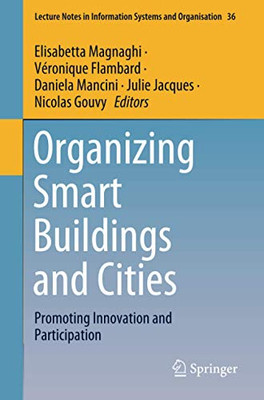 Organizing Smart Buildings And Cities: Promoting Innovation And Participation (Lecture Notes In Information Systems And Organisation)