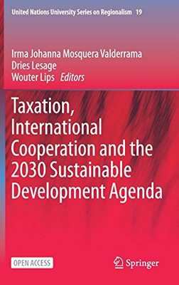 Taxation, International Cooperation And The 2030 Sustainable Development Agenda (United Nations University Series On Regionalism, 19)