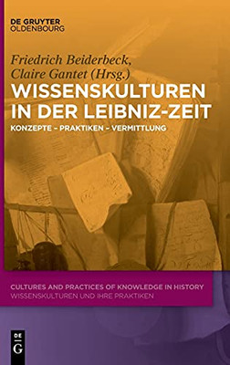 Wissenskulturen In Der Leibniz-Zeit: Konzepte Praktiken Vermittlung (Cultures And Practices Of Knowledge In History) (German Edition)