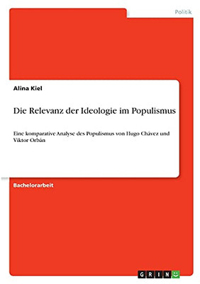 Die Relevanz Der Ideologie Im Populismus: Eine Komparative Analyse Des Populismus Von Hugo Chã¡Vez Und Viktor Orbã¡N (German Edition)