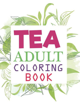 Tea Adult Coloring Book: Tea Coloring Book