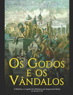 Os Godos e os VÃ¢ndalos: A HistÃ³ria e o Legado dos BÃ¡rbaros que Saquearam Roma no sÃ©culo 5 CE