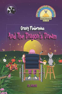 Grooty Fledermaus And The Dragon'S Dream:: (Book Three) A Read Along Early Reader For Children Ages 4-8 (The Grooty Fledermaus Series)