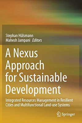 A Nexus Approach For Sustainable Development: Integrated Resources Management In Resilient Cities And Multifunctional Land-Use Systems