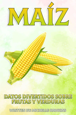 MaÃ­z: Un breve libro ilustrado de hechos para ayudar a los niÃ±os a entender las frutas y verduras. Libro ilustrado y educativo para niÃ±os de 4 a 10 aÃ±