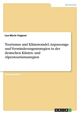 Tourismus Und Klimawandel. Anpassungs- Und Verminderungsstrategien In Der Deutschen Kã¼Sten- Und Alpentourismusregion (German Edition)