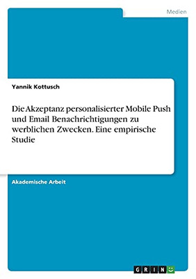 Die Akzeptanz Personalisierter Mobile Push Und Email Benachrichtigungen Zu Werblichen Zwecken. Eine Empirische Studie (German Edition)