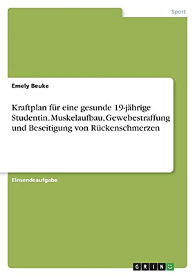 Kraftplan Fã¼R Eine Gesunde 19-Jã¤Hrige Studentin. Muskelaufbau, Gewebestraffung Und Beseitigung Von Rã¼Ckenschmerzen (German Edition)