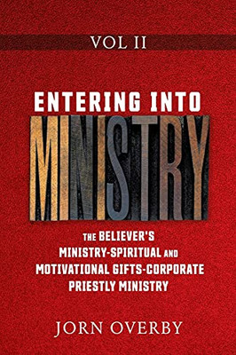Entering Into Ministry Vol Ii: The Believer'S Ministry - Spiritual And Motivational Gifts - Corporate Priestly Ministry - 9781662815775