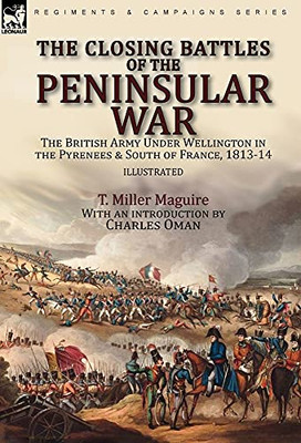 The Closing Battles Of The Peninsular War: The British Army Under Wellington In The Pyrenees & South Of France, 1813-14 - 9781782829362
