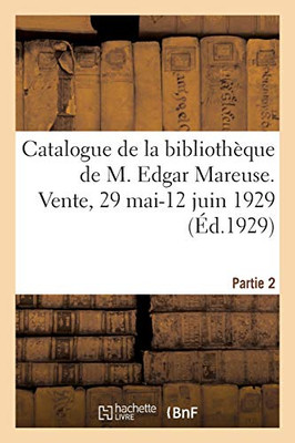 Catalogue De La Bibliothã¨Que De M. Edgar Mareuse. Vente, 29 Mai-12 Juin 1929. Partie 2 (Littã©Rature) (French Edition) - 9782329577678
