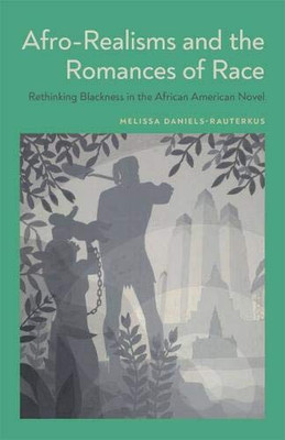 Afro-Realisms and the Romances of Race: Rethinking Blackness in the African American Novel