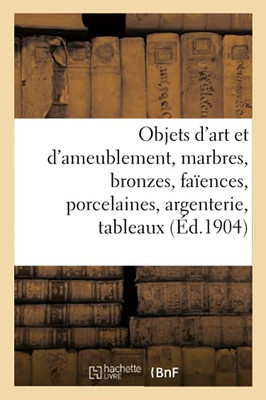 Objets D'Art Et D'Ameublement, Marbres, Bronzes, Faã¯Ences, Porcelaines, Argenterie, Tableaux: Gravures, Livres (Arts) (French Edition)
