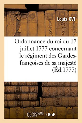 Ordonnance Du Roi Du 17 Juillet 1777 Concernant Le Rã©Giment Des Gardes-Franã§Oises De Sa Majestã© (Sciences Sociales) (French Edition)
