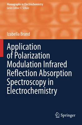 Application Of Polarization Modulation Infrared Reflection Absorption Spectroscopy In Electrochemistry (Monographs In Electrochemistry)