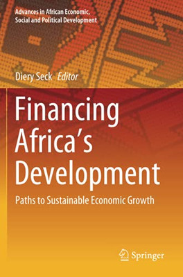 Financing Africa’S Development: Paths To Sustainable Economic Growth (Advances In African Economic, Social And Political Development)