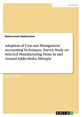 Adoption Of Cost And Management Accounting Techniques. Survey Study On Selected Manufacturing Firms In And Around Addis Ababa, Ethiopia